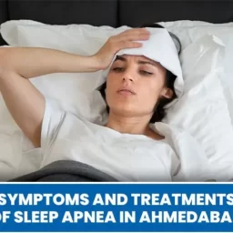 Symptoms and Treatments of Sleep Apnea in Ahmedabad