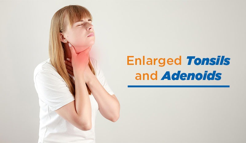 Enlarged Tonsils and Adenoids